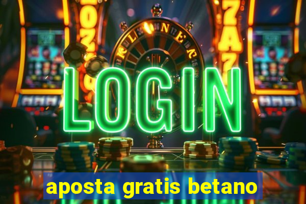 aposta gratis betano